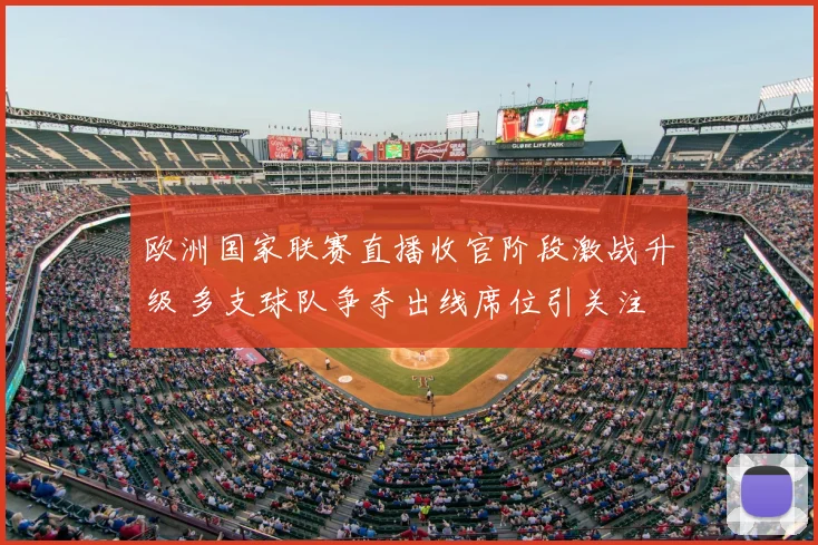 欧洲国家联赛直播收官阶段激战升级 多支球队争夺出线席位引关注