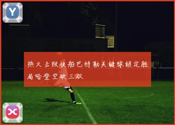 热火击败快船巴特勒关键球锁定胜局哈登空砍三双